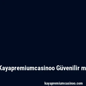 Kayapremiumcasinoo Güvenilir mi