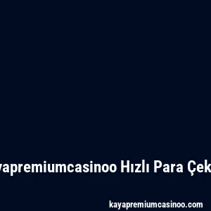 Kayapremiumcasinoo Hızlı Para Çekme