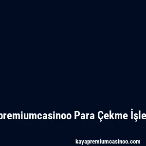 Kayapremiumcasinoo Para Çekme İşlemleri