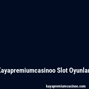 Kayapremiumcasinoo Slot Oyunları