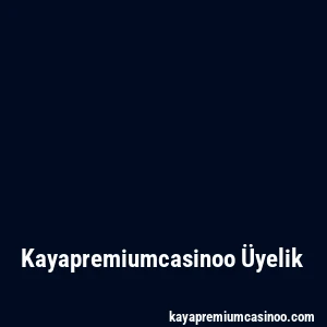 Kayapremiumcasinoo Üyelik